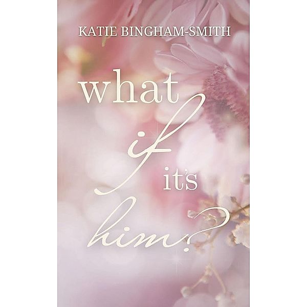 What If It's Him?, Katie Bingham-Smith