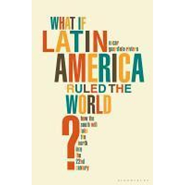 What if Latin America Ruled the World?, Oscar Guardiola-Rivera