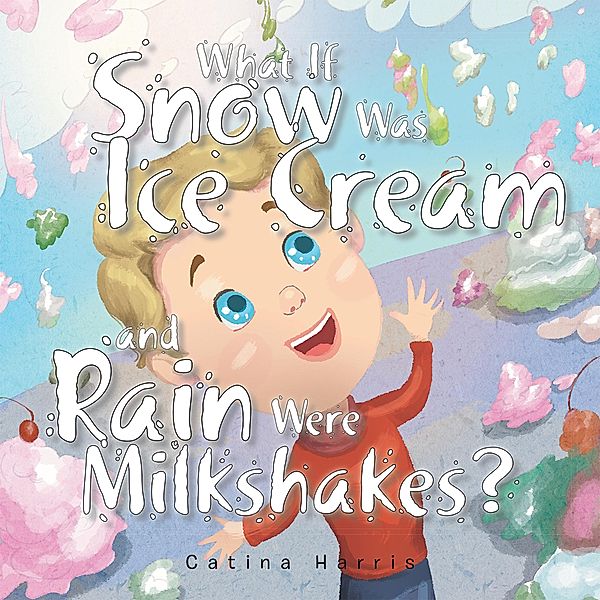 What If Snow Was Ice Cream and Rain Were Milkshakes?, Catina Harris