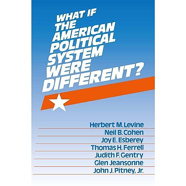 What If the American Political System Were Different?, Herbert M. Levine