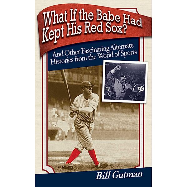 What If the Babe Had Kept His Red Sox?, Bill Gutman