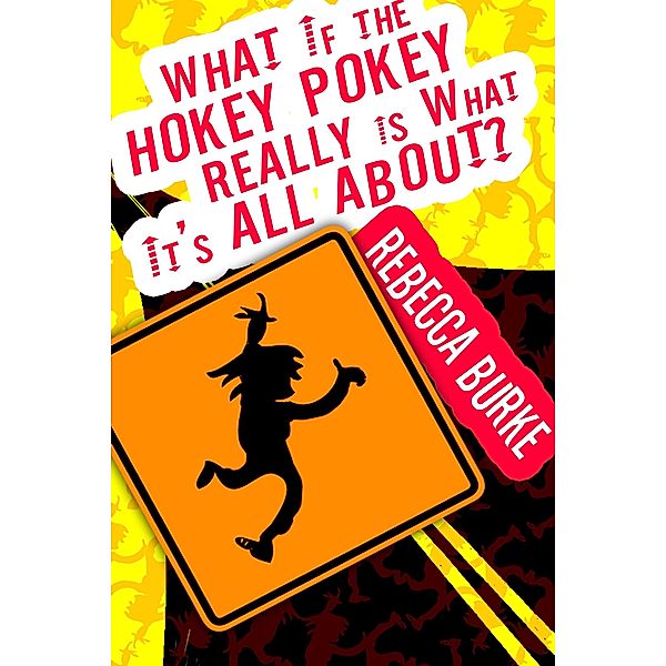 What If the Hokey Pokey Really Is What It's All About? / Rebecca Burke, Rebecca Burke
