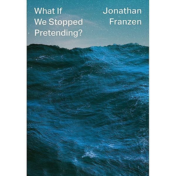 What If We Stopped Pretending?, Jonathan Franzen