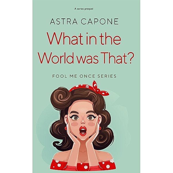 What in the World was That? (Fool Me Once, #0.5) / Fool Me Once, Astra Capone