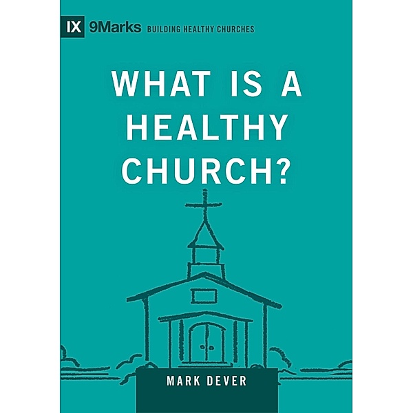 What Is a Healthy Church? / Building Healthy Churches Bd.9Marks, Mark Dever