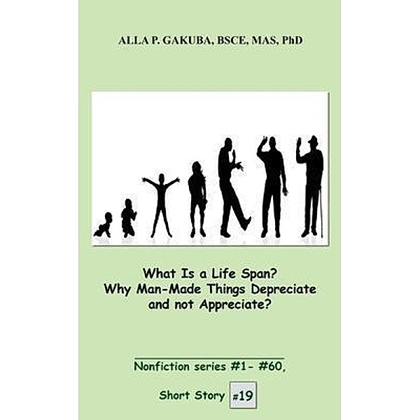 What Is a Life Span?  Why Man-Made Things Depreciate and not Appreciate? / Know-How Skills, Alla P. Gakuba
