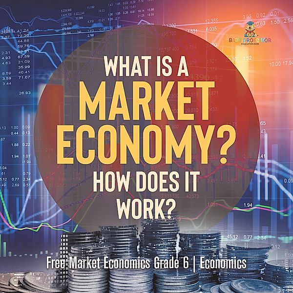 What Is a Market Economy? How Does It Work? | Free Market Economics Grade 6 | Economics / Baby Professor, Baby