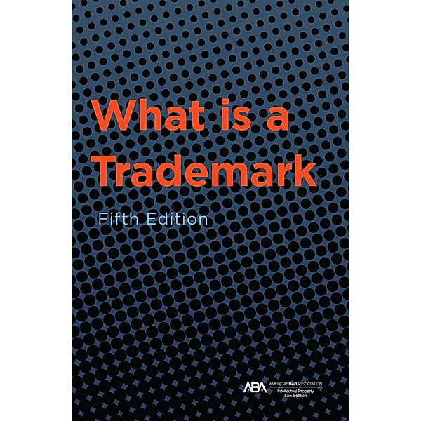 What is a Trademark, Fifth Edition, ABA Section of Intellectual Property Law