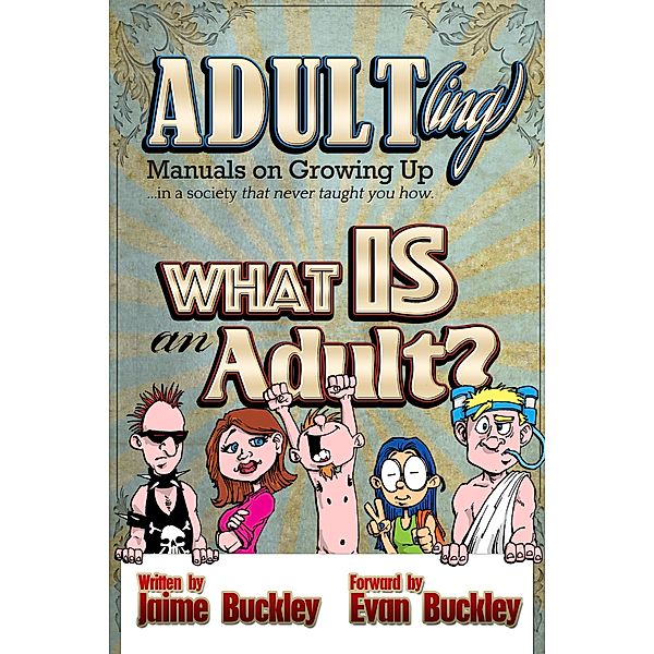 What is an Adult? (ADULT(ing): Manuals on growing up in a society that never taught you how, #1) / ADULT(ing): Manuals on growing up in a society that never taught you how, Jaime Buckley