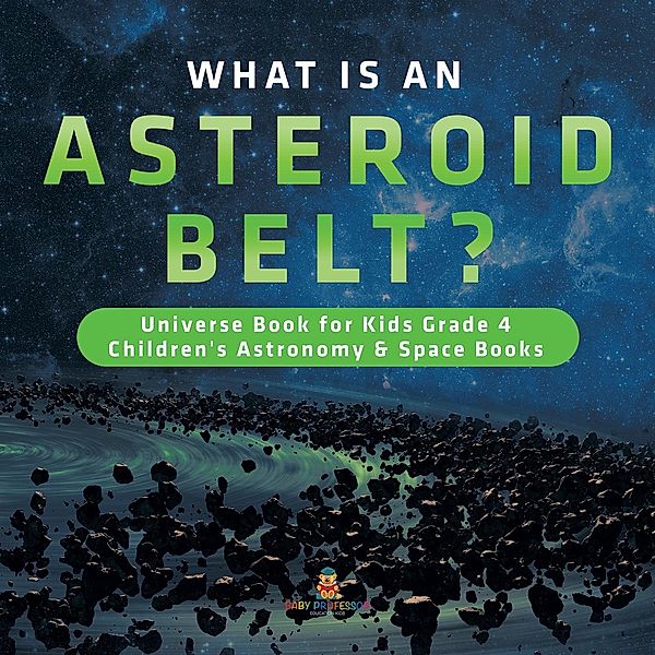 What is an Asteroid Belt? | Universe Book for Kids Grade 4 | Children's Astronomy & Space Books / Baby Professor, Baby