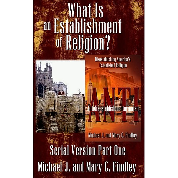 What is an Establishment of Religion? (Serial Antidisestablishmentarianism, #1) / Serial Antidisestablishmentarianism, Michael J. Findley, Mary C. Findley