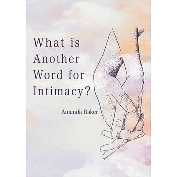 What is Another Word for Intimacy?, Amanda Baker