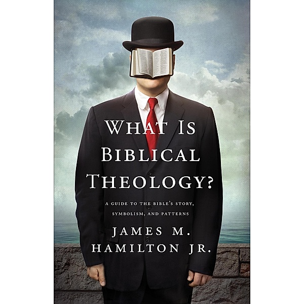 What Is Biblical Theology?, James M. Hamilton Jr.