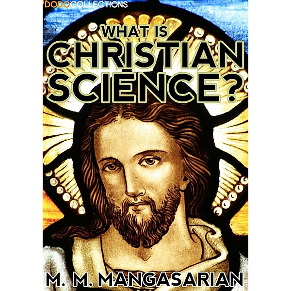 What is Christian Science? / M. M.  Mangasarian Collection, M. M. Mangasarian