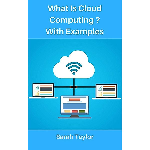 What is Cloud Computing? with Examples, Sarah Taylor