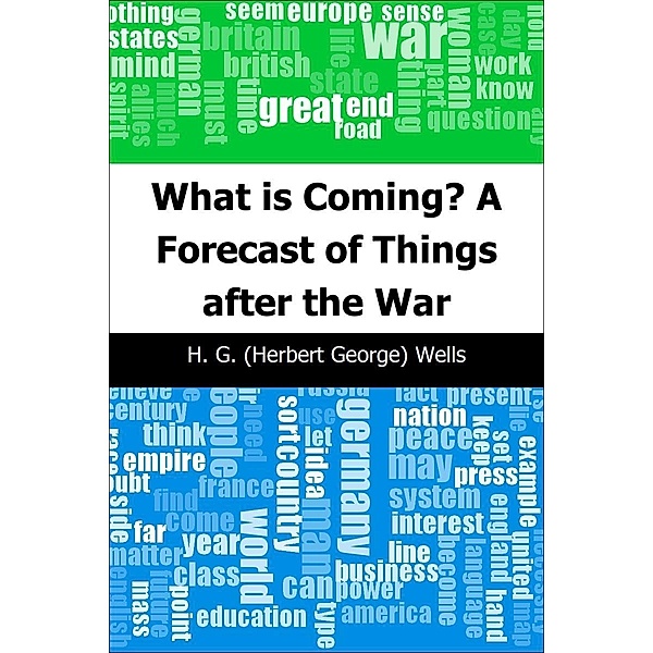 What is Coming? A Forecast of Things after the War / Trajectory Classics, H. G. (Herbert George) Wells