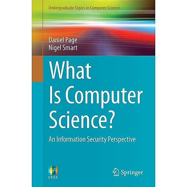 What Is Computer Science? / Undergraduate Topics in Computer Science, Daniel Page, Nigel Smart