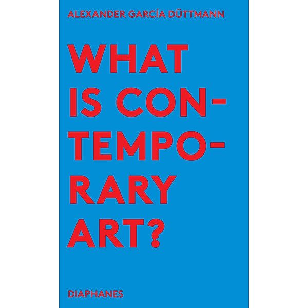 What is Contemporary Art?, Alexander Garcia Düttmann