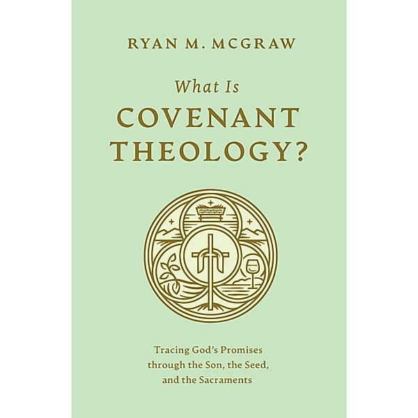 What Is Covenant Theology?, Ryan M. McGraw