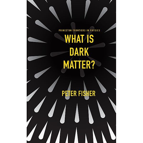 What Is Dark Matter? / Princeton Frontiers in Physics Bd.7, Peter Fisher