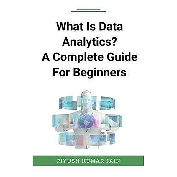 What Is Data Analytics? A Complete Guide For Beginners, Piyush Kumar Jain