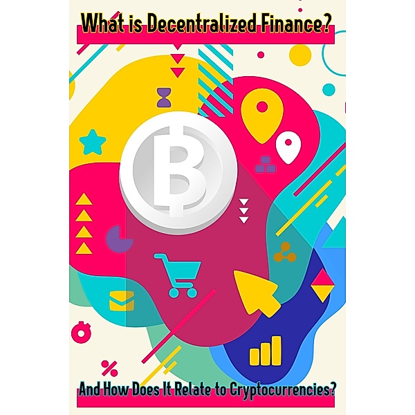 What is Decentralized Finance?: And How Does It Relate To Cryptocurrencies? (MFI Series1, #57) / MFI Series1, Joshua King