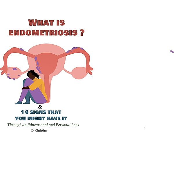 What Is Endometriosis (Endo)? & 14 Signs That You Might Have It, D. Christina