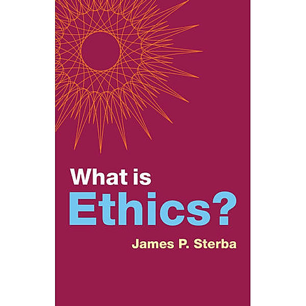 What is Ethics?, James P. Sterba