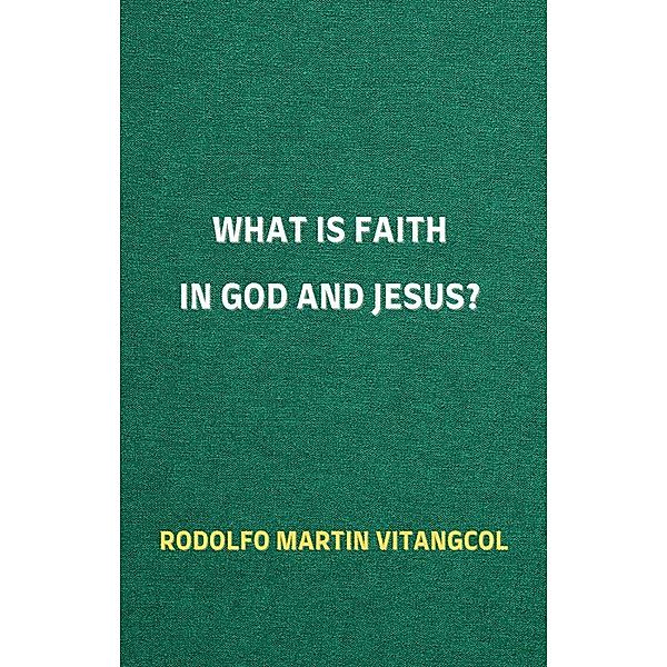 What is Faith in God and Jesus?, Rodolfo Martin Vitangcol