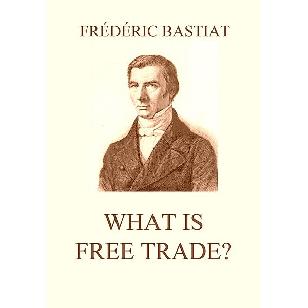 What is Free Trade?, Frédéric Bastiat