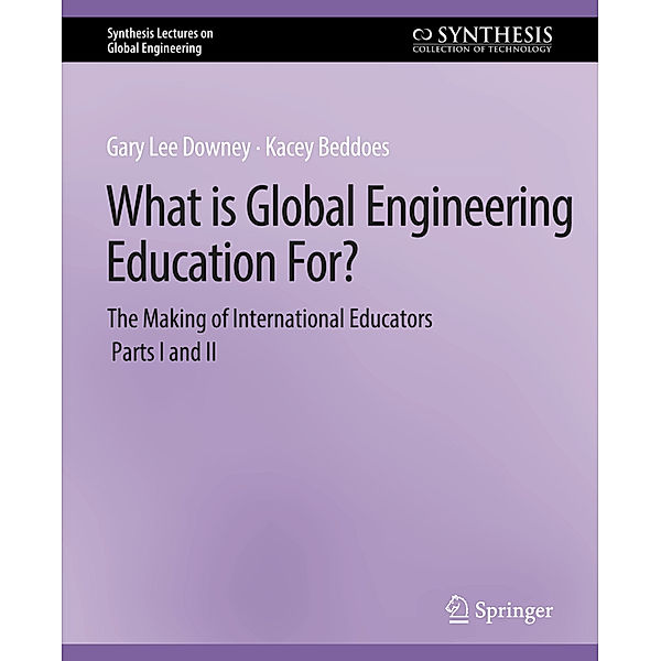 What is Global Engineering Education For? The Making of International Educators, Part I & II, Gary Downey, Kacey Beddoes
