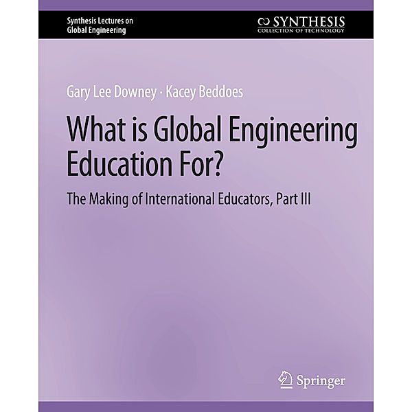What is Global Engineering Education For? The Making of International Educators, Part III, Gary Downey, Kacey Beddoes
