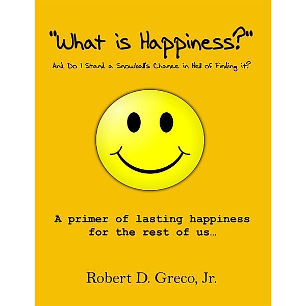 What Is Happiness, Robert D. Greco Jr.