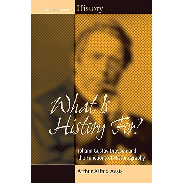 What Is History For? / Making Sense of History Bd.17, Arthur Alfaix Assis