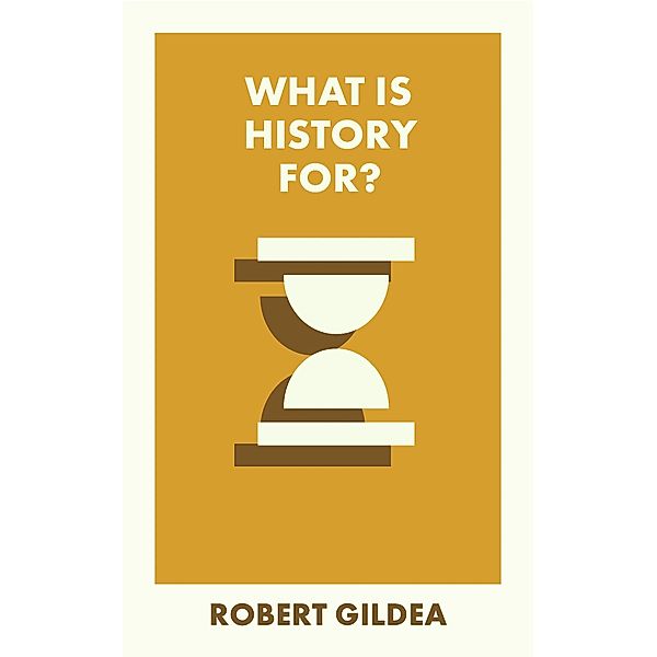 What Is History For? / What Is It For?, Robert Gildea