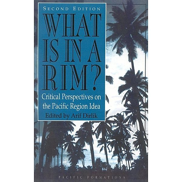 What Is in a Rim? / Pacific Formations: Global Relations in Asian and Pacific Perspectives, Arif Dirlik