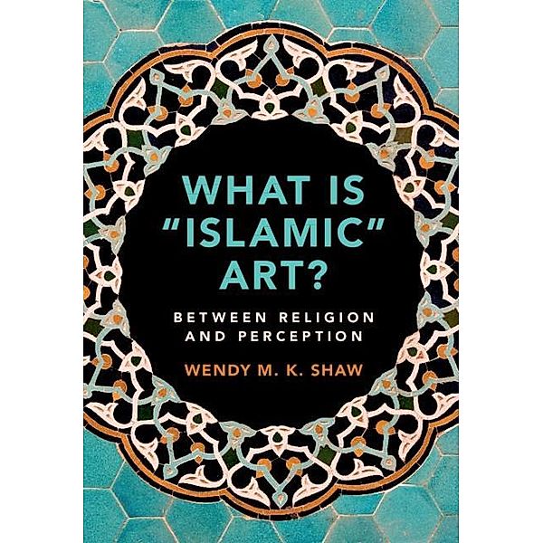 What is 'Islamic' Art?, Wendy M. K. Shaw