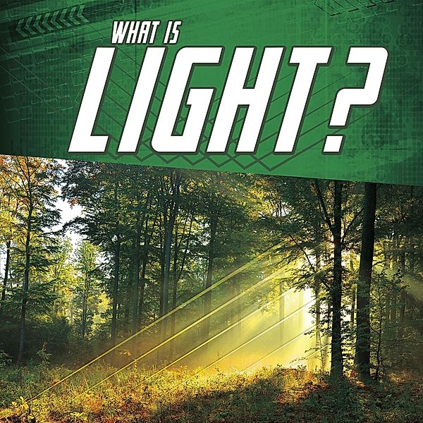 What Is Light? / Raintree Publishers, Mark Andrew Weakland