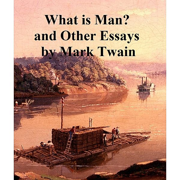 What is Man ? and Other Essays, Mark Twain