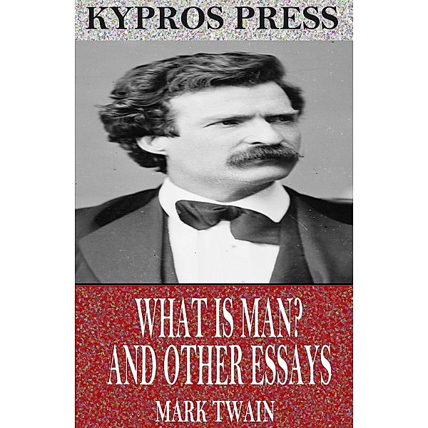 What is Man? and Other Essays, Mark Twain