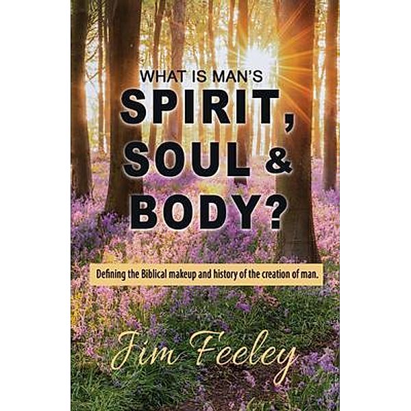 What Is Man's Spirit, Soul, & Body?, Jim Feeley