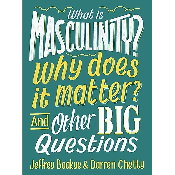 What is Masculinity? Why Does it Matter? And Other Big Questions / And Other Big Questions, Jeffrey Boakye, Darren Chetty