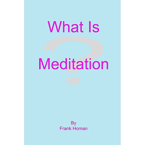 What Is Meditation?, Frank Homan