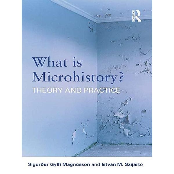 What is Microhistory?, Sigurður Gylfi Magnússon, István M. Szijártó