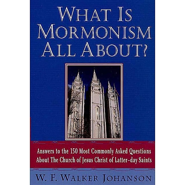 What Is Mormonism All About?, W. Walker F. Johanson