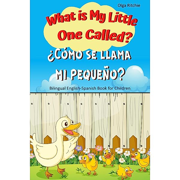 What is My Little One Called? ¿Cómo se llama mi pequeño? Bilingual English-Spanish Book for Children (English-Spanish Bilingual Books for Children) / English-Spanish Bilingual Books for Children, Olga Ritchie