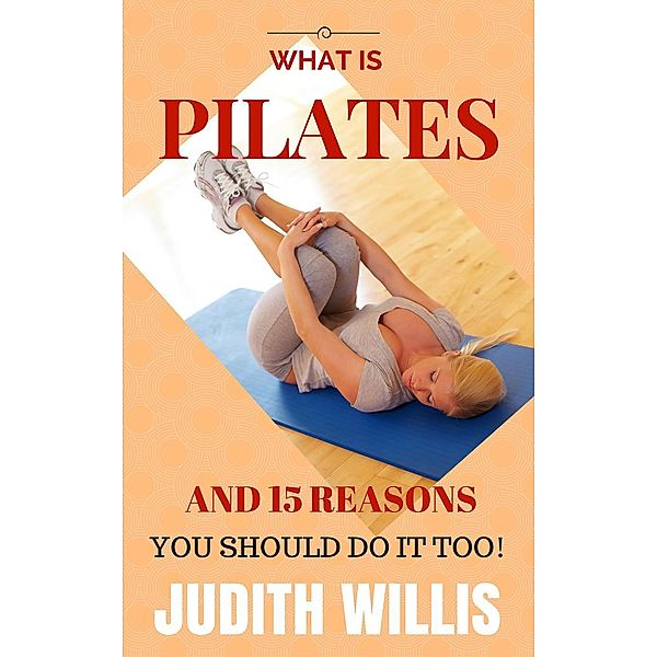 What Is Pilates, And 15 Reasons You Should Do It Too!, Judith Willis