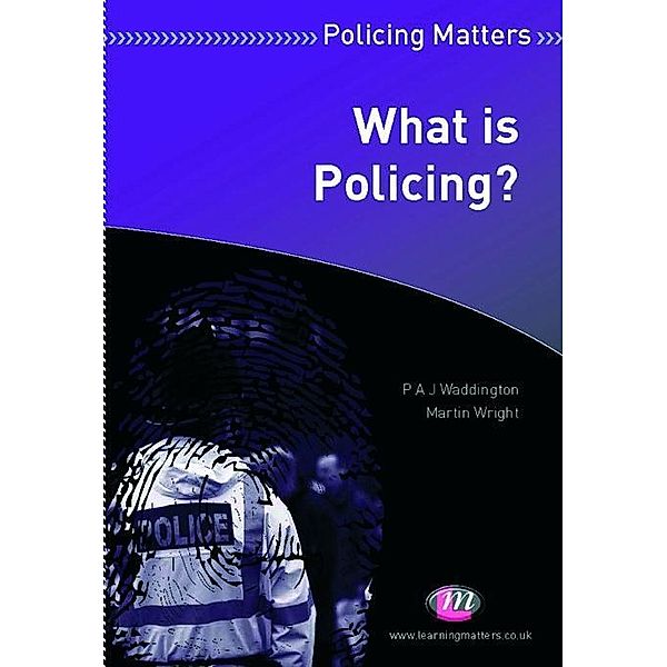 What is Policing? / Policing Matters Series, P. A. J Waddington, Martin Wright