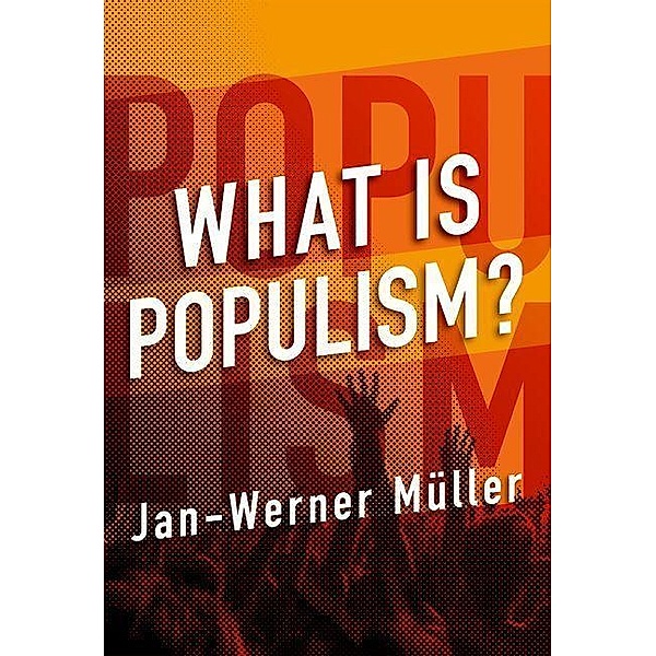 What Is Populism?, Jan-Werner Muller, Jan-Werner Müller