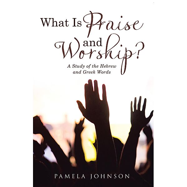 What Is Praise and Worship?, Pamela Johnson